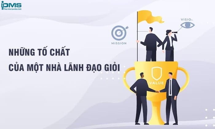 15 tố chất nhà lãnh đạo giỏi cần trang bị