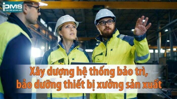 Khóa Học Xây Dựng Hệ Thống Bảo Trì Thiết Bị Sản Xuất