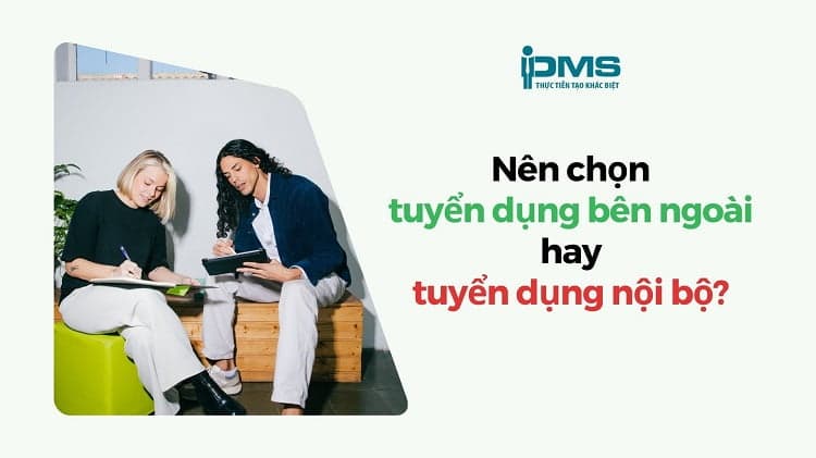nên chọn tuyển dụng bên ngoài hay tuyển dụng nội bộ