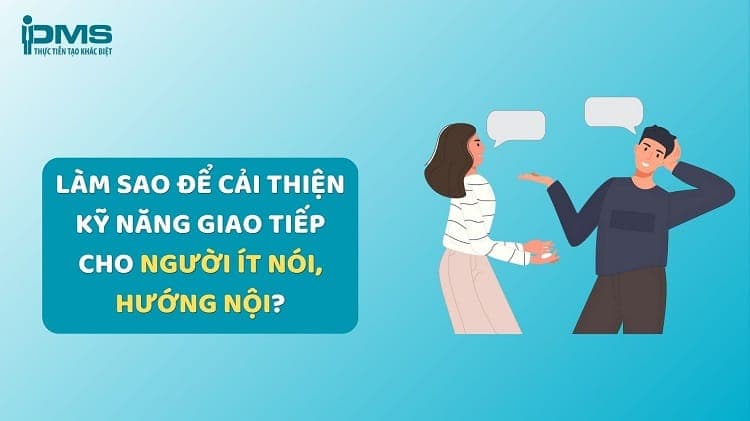cách cải thiện kỹ năng giao tiếp cho người ít nói hướng nội