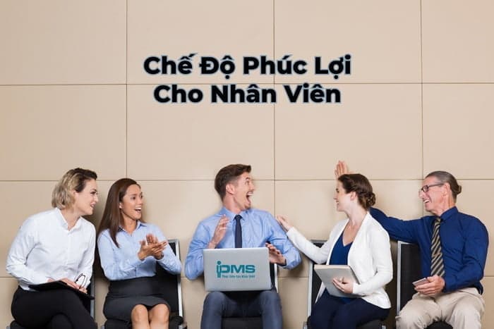 Chế độ phúc lợi cho nhân viên và các điều cần biết