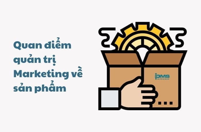 Quan điểm quản trị Marketing về sản phẩm